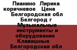 Пианино “Лирика“ коричневое › Цена ­ 5 000 - Белгородская обл., Белгород г. Музыкальные инструменты и оборудование » Клавишные   . Белгородская обл.,Белгород г.